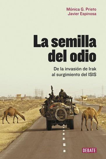 LA SEMILLA DEL ODIO. DE LA INVASIÓN DE IRAK AL SURGIMIENTO DEL ISIS | 9788499927466 | JAVIER ESPINOSA/MÓNICA G. PRIETO