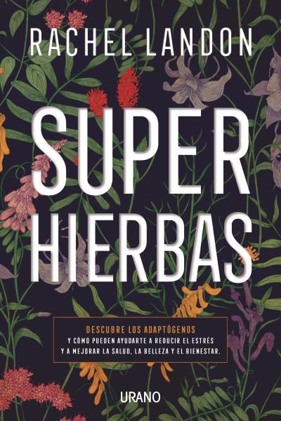 SUPERHIERBAS. DESCUBRE LOS ADAPTOGENOS Y COMO PUEDEN AYUDARTE A REDUCIR EL ESTRES Y A MEJORAR LA SALUD,  LA BELLEZA Y EL BIENESTAR  | 9788416720507 | LANDON, RACHEL