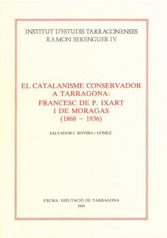 CATALANISME CONSERVADOR A TARRAGONA:FRANCESC DE P.IXART I DE MORAGAS 1868-1936 | 9788487123115 | ROVIRA I GOMEZ,SALVADOR