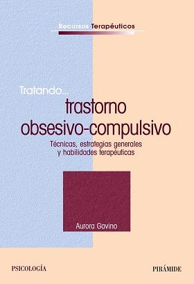 TRATANDO... TRASTORNO OBSESIVO-COMPULSIVO. TECNICAS, ESTRATEGICAS GENERALES Y HABILIDADES TERAPEUTICAS | 9788436819403 | GAVINO,AURORA