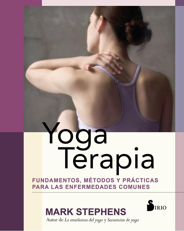 YOGA TERAPIA. FUNDAMENTOS, MÉTODOS Y PRÁCTICAS PARA LAS ENFERMEDADES COMUNES | 9788417399054 | STEPHENS, MARK