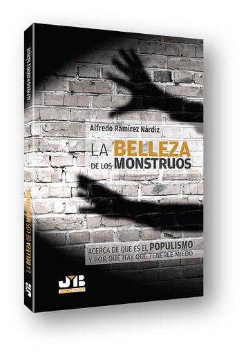 BELLEZA DE LOS MONSTRUOS. ACERCA DE QUÉ ES EL POPULISMO Y POR QUÉ HAY QUE TENERLE MIEDO | 9788494350733 | RAMIREZ NARDIZ,ALFREDO