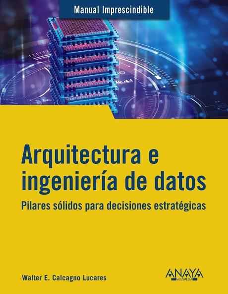 ARQUITECTURA E INGENIERÍA DE DATOS. PILARES SÓLIDOS PARA DECISIONES ESTRATÉGICAS | 9788441549708 | CALCAGNO LUCARES, WALTER ENRIQUE