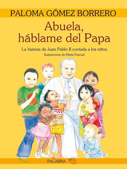 ABUELA HABLAME DEL PAPA. LA HISTORIA DE JUAN PABLO II CONTADA A LOS NIÑOS | 9788498405149 | GOMEZ BORRERO,PALOMA PASCUAL,MARIA