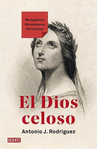 EL DIOS CELOSO. MONOGAMIAS. MONOTEÍSMOS. MONOPOLIOS | 9788419642745 | RODRÍGUEZ, ANTONIO J.