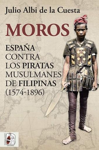 MOROS. ESPAÑA CONTRA LOS PIRATAS MUSULMANES DE FILIPINAS (1574-1896) | 9788412323962 | ALBI DE LA CUESTA, JULIO