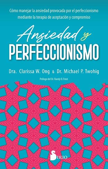 ANSIEDAD Y PERFECCIONISMO. CÓMO MANEJAR LA ANSIEDAD PROVOCADA POR EL PERFECCIONISMO MEDIANTE LA TERAPIA DE ACEPTACION | 9788419105820 | W. ONG, DRA. CLARISSA / P. TWOHIG, DR. MICHAEL