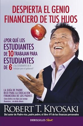 DESPIERTA EL GENIO FINANCIERO DE TUS HIJOS. POR QUE LOS ESTUDIANTES DE 10 TRABAJAN PARA ESTUDIANTES DE 6 Y LOS ESTUDIANTES DE 8 TRABAJAN PARA EL GOBIE | 9788466332118 | KIYOSAKI,ROBERT T.