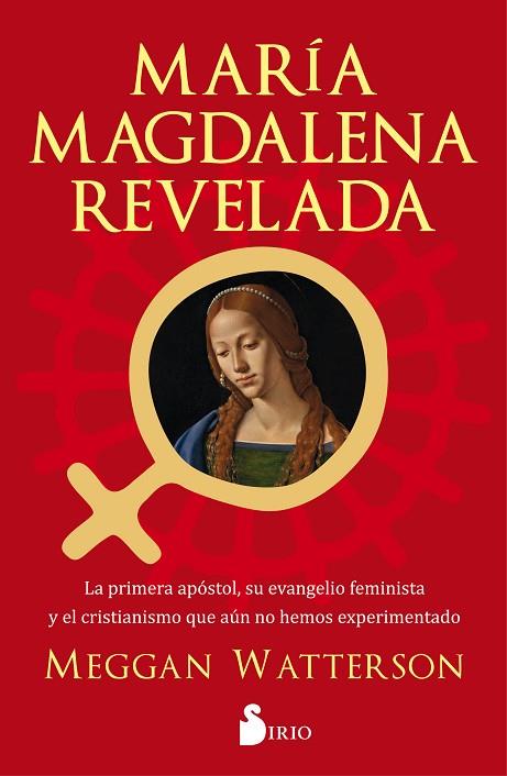 MARÍA MAGDALENA REVELADA. LA PRIMERA APÓSTOL, SU EVENAGELIO FEMINISTA Y EL CRISTIANISMO QUE AUN NO HEMOS EXPERIMENTADO | 9788418000836 | WATTERSON, MEGGAN