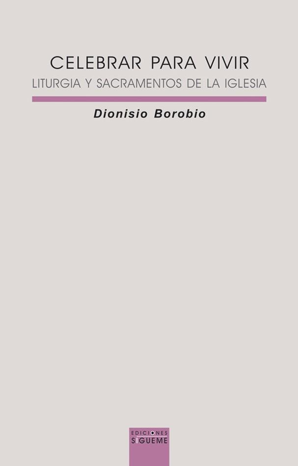 CELEBRAR PARA VIVIR LITURGIA Y SACRAMENTOS DE LA IGLESIA | 9788430115099 | BOROBIO,DIONISIO