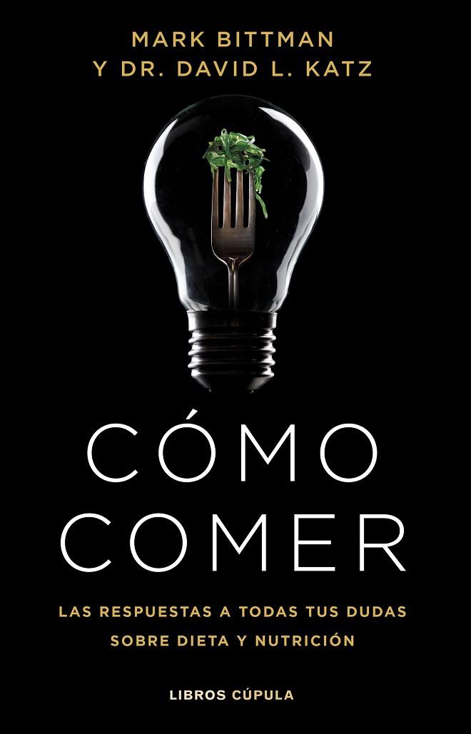 CÓMO COMER. LAS RESPUESTAS A TODAS TUS DUDAS SOBRE DIETA Y NUTRICIÓN | 9788448029333 | BITTMAN, MARK/KATZ, DR. DAVID L.