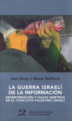 GUERRA ISRAELI DE LA INFORMACION. DESINFORMACION Y FALSAS SIMETRIAS EN EL CONFLICTO PALESTINO ISRAELI | 9788487198915 | DRAY,JOSS SIEFFERT,DENIS