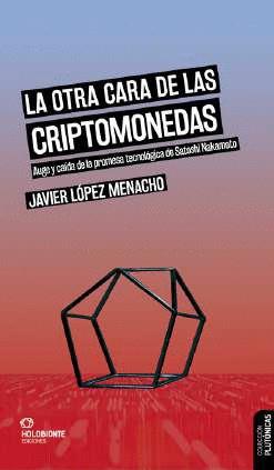 LA OTRA CARA DE LAS CRIPTOMONEDAS. AUGE Y CAIDA DE LA PROMESA TECNOLOGICA DE SATOSHI NAKAMOTO | 9788412914511 | LÓPEZ MENACHO, JAVIER