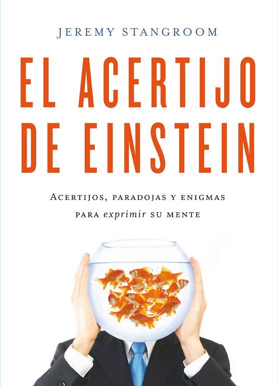 EL ACERTIJO DE EINSTEIN. ACERTIJOS, PARADOJAS Y ENIGMAS PARA EXPRIMIR SU MENTE | 9788484837831 | STANGROOM, JEREMY