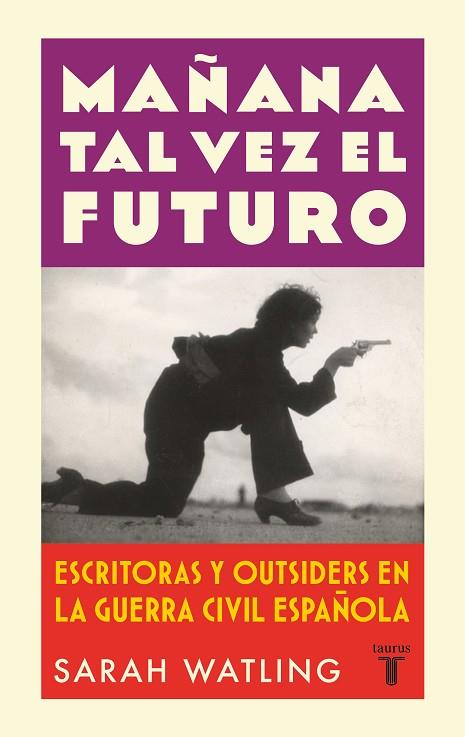 MAÑANA TAL VEZ EL FUTURO. ESCRITORAS Y OUTSIDERS EN LA GUERRA ESPAÑOLA | 9788430626601 | WATLING, SARAH