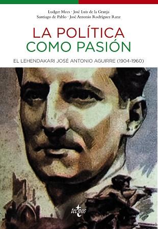 POLITICA COMO PASION. EL LEHENDAKARI JOSE ANTONIO AGUIRRE 1904-1960 | 9788430961849 | GRANJA,JOSE LUIS DE LA PABLO,SANTIAGO DE MEES,LUDGER RODRIGUEZ RANZ, JOSE A