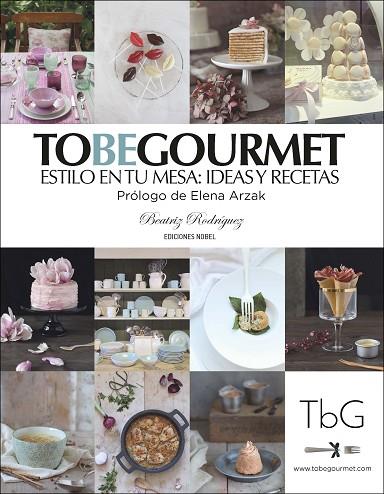 TO BE GOURMET. ESTILO EN TU MESA: IDEAS Y RECETAS | 9788484597223 | RODRIGUEZ,BEA