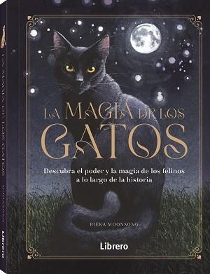 LA MAGIA DE LOS GATOS. DESCUBRA EL PODER Y LA MAGIA DE LOS FELINOS A LO LARGO DE LA HISTORIA | 9788411540551 | MOONSONG, RIEKA