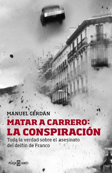 MATAR A CARRERO LA CONSPIRACION. TODA LA VERDAD SOBRE EL ASESINATO DEL DELFIN DE FRANCO | 9788401346729 | CERDAN,MANUEL