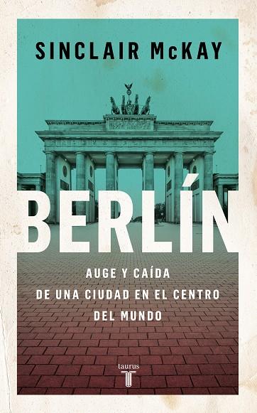 BERLÍN AUGE Y CAÍDA DE UNA CIUDAD EN EL CENTRO DEL MUNDO | 9788430625802 | MCKAY, SINCLAIR