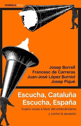 ESCUCHA, CATALUÑA. ESCUCHA, ESPAÑA CUATRO VOCES A FAVOR DEL ENTENDIMIENTO Y CONTRA LA SECESION | 9788499426280 | BORRELL FONTELLES, JOSEP/CARRERAS, FRANCESC DE/LÓPEZ BURNIOL, JUAN-JOSÉ/PIQUÉ, JOSEP