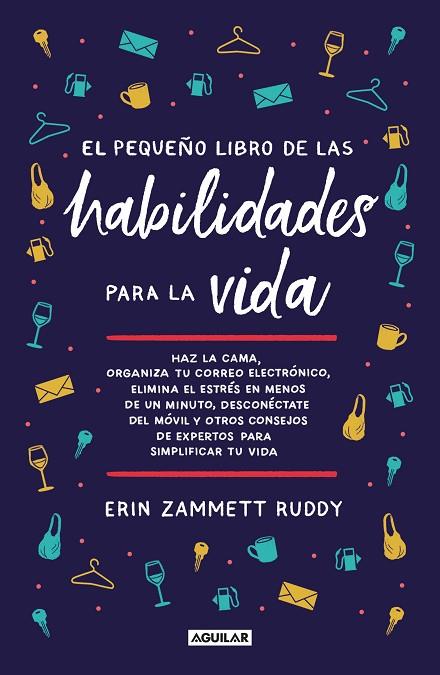 EL PEQUEÑO LIBRO DE LAS HABILIDADES PARA LA VIDA. HAZ LA CAMA, ORGANIZA TU CORREO ELECTRÓNICO, ELIMINA EL ESTRÉS EN MENOS DE UN MINUTO,DESCONECTATE DE | 9788403522985 | ZAMMETT RUDDY, ERIN