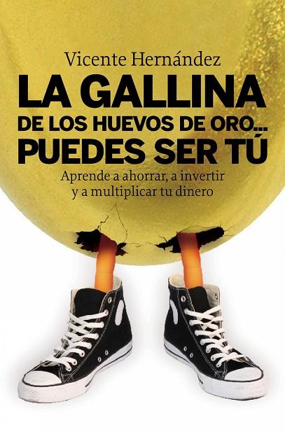 GALLINA DE LOS HUEVOS DE ORO... PUEDES SER TU. APRENDE A AHORRAR, A INVERTIR Y A MULTIPLICAR TU DINERO | 9788498750515 | HERNANDEZ,VICENTE