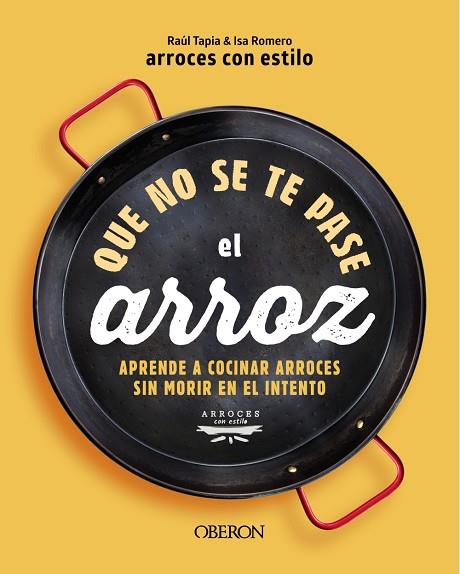 QUE NO SE TE PASE EL ARROZ. APRENDE A COCINAR ARROCES SIN MORIR EN EL INTENTO | 9788441550636 | ARROCESCONESTILO, RAÚL TAPIA & ISA ROMERO