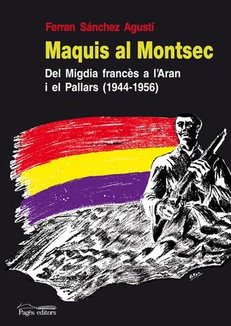 MAQUIS AL MONTSEC. DEL MIGDIA FRANCES A L,ARAN I EL PALLARS 1944-1956 | 9788497796644 | SANCHEZ AGUSTI,FERRAN