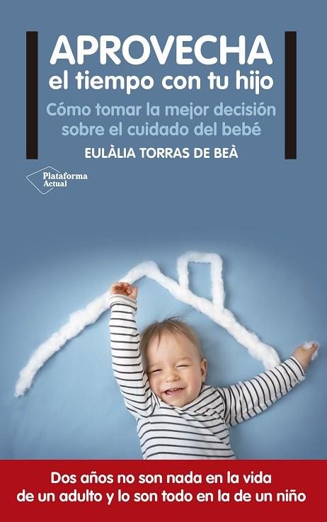 APROVECHA EL TIEMPO CON TU HIJO. COMO TOMAR LA MEJOR DECISION SOBRE EL CUIDADO DEL BEBE | 9788416820122 | TORRAS DE BEA,EULALIA