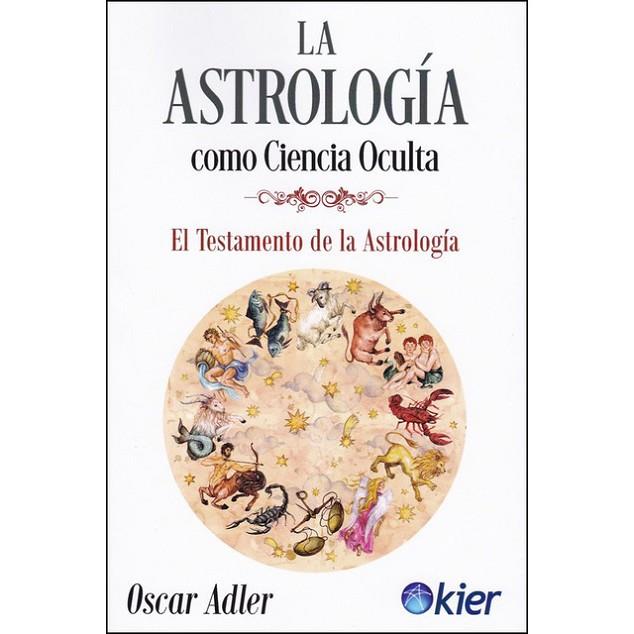 LA ASTROLOGÍA COMO CIENCIA OCULTA. EL TESTAMENTO DE LA ASTROLOGÍA | 9788417581329 | ADLER, OSCAR