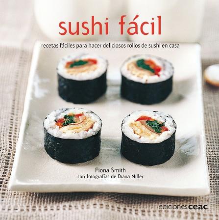 SUSHI FACIL. RECETAS SENCILLAS PARA PREPARAR DELICIOSOS ROLLITOS DE SUSHI EN CASA | 9788432920448 | SMITH,FIONA