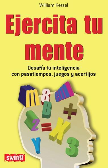 EJERCITA TU MENTE. DESAFIA TU INTELIGENCIA CON PASATIEMPOS, JUEGOS Y ACERTIJOS | 9788496746466 | KESSEL,WILLIAM