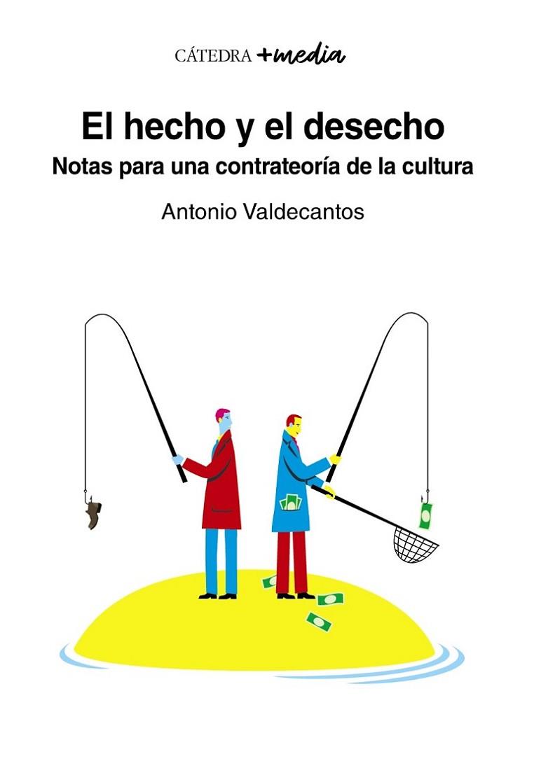 EL HECHO Y EL DESECHO. NOTAS PARA UNA CONTRATEORÍA DE LA CULTURA | 9788437643847 | VALDECANTOS, ANTONIO