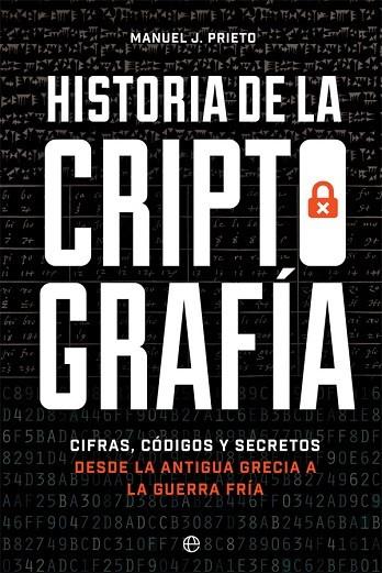 HISTORIA DE LA CRIPTOGRAFÍA. CIFRAS, CÓDIGOS Y SECRETOS DESDE LA ANTIGUA GRECIA A LA GUERRA FRÍA | 9788491647379 | PRIETO MARTÍN, MANUEL J.