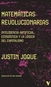 MATEMÁTICAS REVOLUCIONARIAS. INTELIGENCIA ARTIFICIAL, ESTADÍSTICA Y LA LÓGICA DEL CAPITALISMO | 9788410344037 | JOQUE, JUSTIN