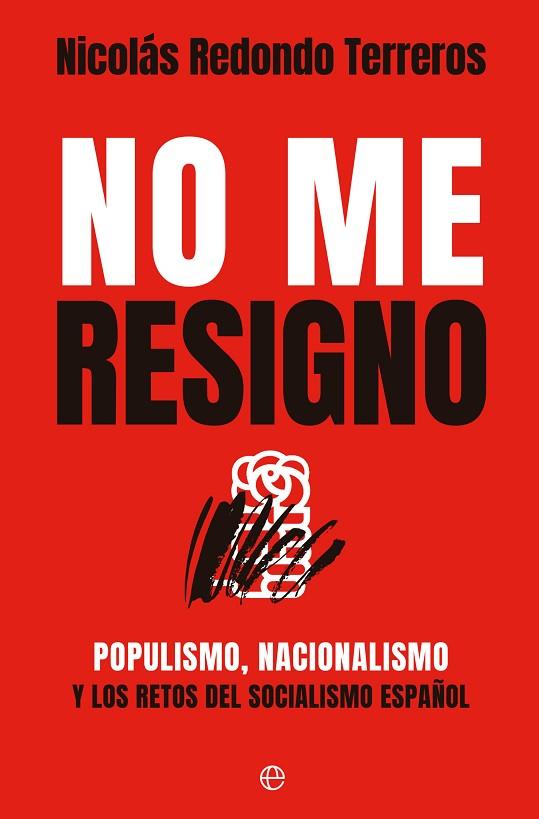 NO ME RESIGNO. POPULISMO, NACIONALISMO Y LOS RETOS DEL SOCIALISMO ESPAÑOL | 9788413847122 | REDONDO, NICOLÁS