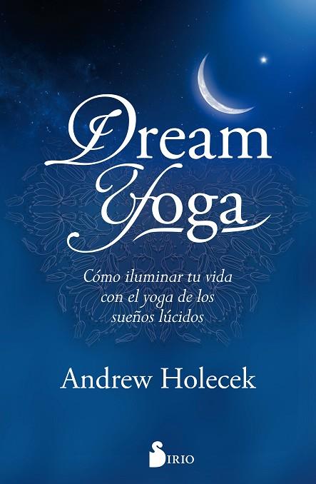 DREAM YOGA. COMO ILUMINAR TU VIDA CON EL YOGA DE LOS SUEÑOS LUCIDOS | 9788417030339 | HOLECEK, ANDREW