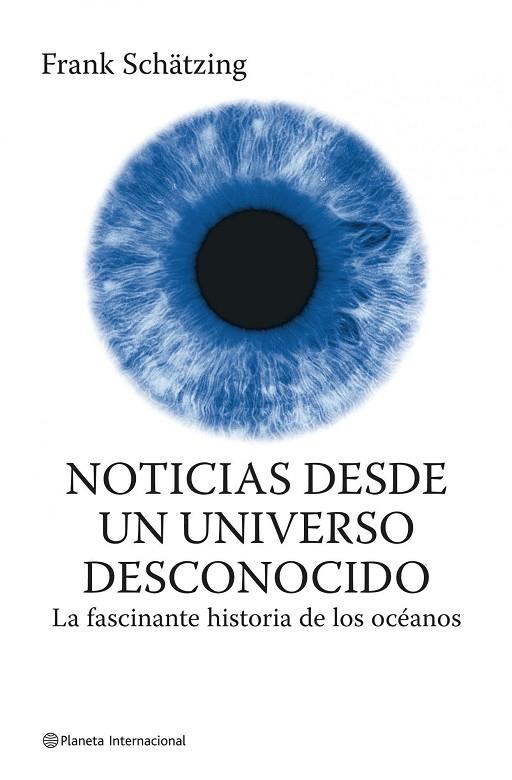 NOTICIAS DESDE UN UNIVERSO DESCONOCIDO. LA FASCINANTE HISTORIA DE LOS OCEANOS | 9788408075103 | SCHATZING,FRANK