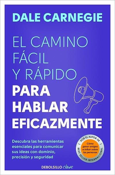 EL CAMINO FÁCIL Y RÁPIDO PARA HABLAR EFICAZMENTE. DESCUBRA LAS HERRAMIENTAS ESENCIALES PARA COMUNICAR SUS IDEAS CON DOMINIO, PRECISION Y SEGURIDAD | 9788466370660 | CARNEGIE, DALE