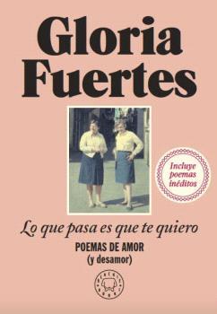 LO QUE PASA ES QUE TE QUIERO. POEMAS DE AMOR (Y DESAMOR) | 9788419172860 | FUERTES, GLORIA