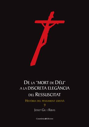 DE LA MORT DE DEU A LA DISCRETA ELEGANCIA DEL RESSUSCITAT. HISTORIA DEL PENSAMENT CRISTIA 9 | 9788497917728 | GIL I RIBAS,JOSEP