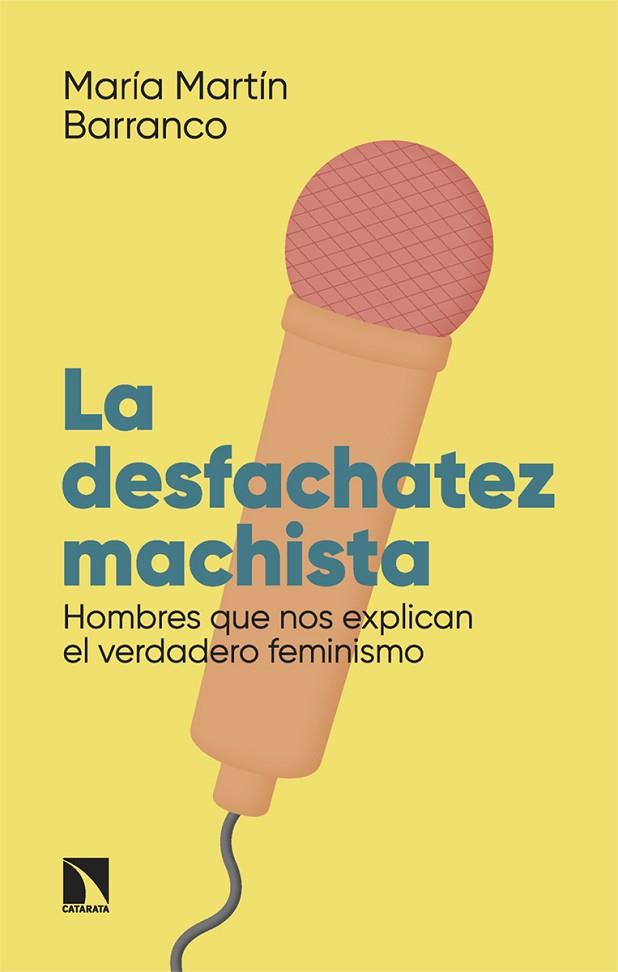 LA DESFACHATEZ MACHISTA. HOMBRES QUE NOS EXPLICAN EL VERDADERO FEMINISMO | 9788413528557 | MARTÍN BARRANCO, MARÍA