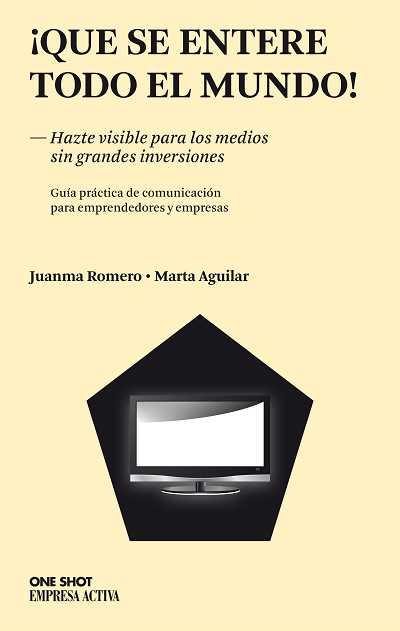 QUE SE ENTERE TODO EL MUNDO! GUIA PRACTICA DE COMUNICACION PARA EMPRENDEDORES Y EMPRESAS | 9788496627734 | AGUILAR,MARTA ROMERO,JUANMA