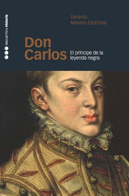 DON CARLOS. EL PRINCIPE DE LA LEYENDA NEGRA | 9788496467293 | MORENO ESPINOSA,GERARDO