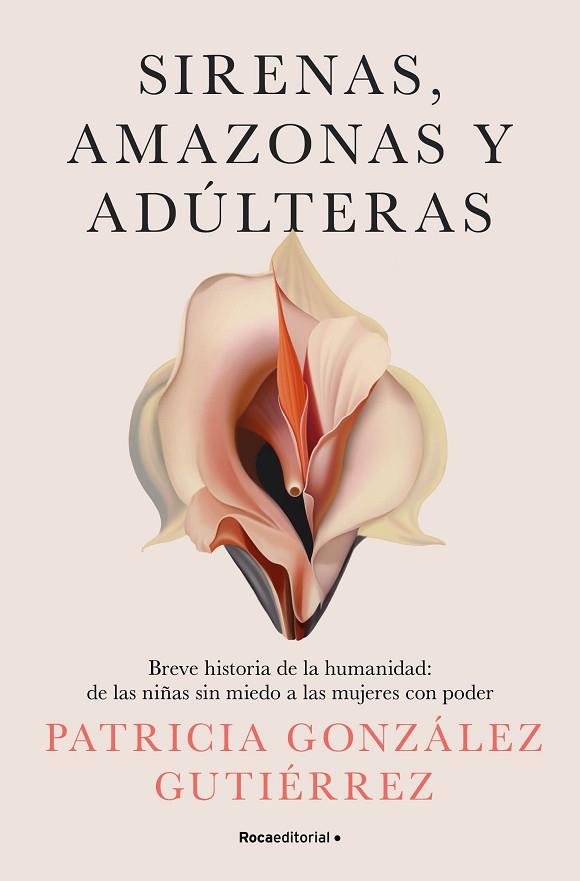 SIRENAS, AMAZONAS Y ADÚLTERAS. BREVE HISTORIA DE LA HUMANIDAD: DE LAS NIÑAS SIN MIEDO A LAS MUJERES CON PODER | 9788419965158 | GONZÁLEZ GUTIÉRREZ, PATRICIA