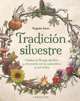 TRADICIÓN SILVESTRE. CELEBRA LA RUEDA DEL AÑO Y RECONECTA CON LA NATURALEZA Y SUS CICLOS | 9788410124653 | IMAZ FERNÁNDEZ DE TROCÓNIZ, BEGOÑA