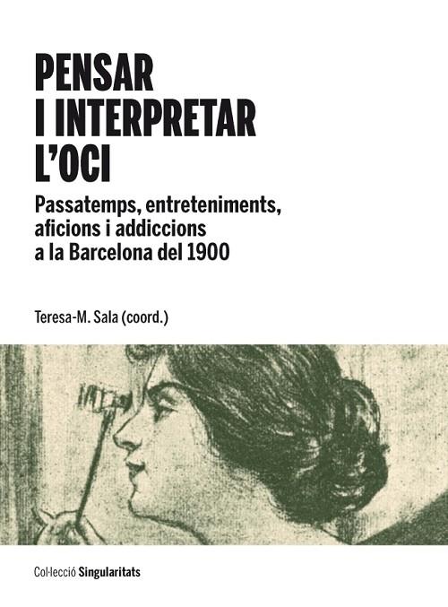 PENSAR I INTERPRETAR L´OCI PASSATEMPS ENTRETENIMENTS I ADDICCIONS A LA BARCELONA DEL 1900 | 9788447536313 | SALA,TERESA MARIA