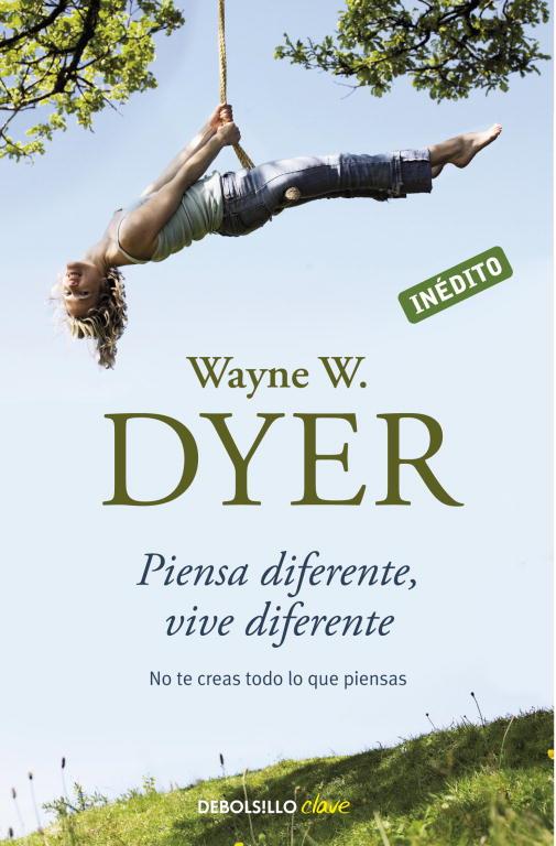 PIENSA DIFERENTE, VIVE DIFERENTE. NO TE CREAS TODO LO QUE PIENSAS | 9788499082196 | DYER,WAYNE W.