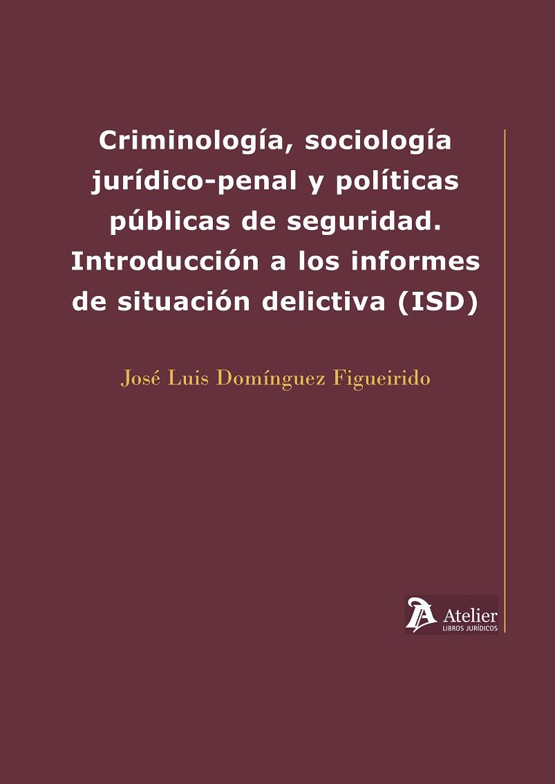 CRIMINOLOGÍA, SOCIOLOGÍA JURÍDICO-PENAL Y POLÍTICAS PÚBLICAS DE SEGURIDAD. INTRODUCCIÓN A LOS INFORMES DE SITUACIÓN DELICTIVA (ISD) | 9788417466138 | JOSÉ LUÍS DOMÍNGUEZ FIGUEIRIDO